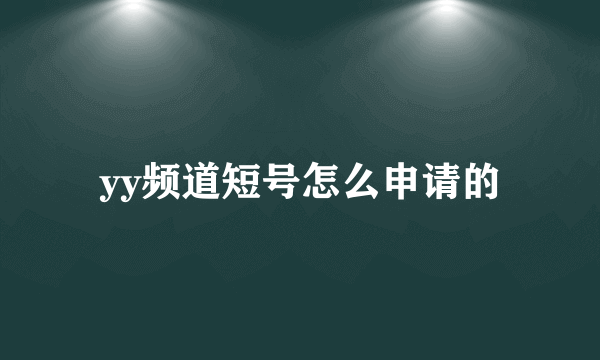 yy频道短号怎么申请的