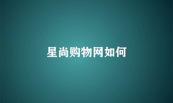 星尚购物网如何