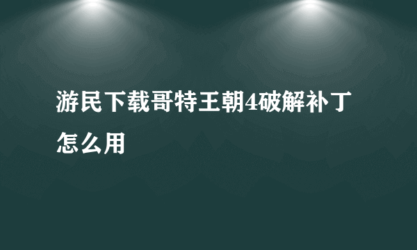 游民下载哥特王朝4破解补丁怎么用