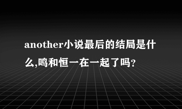 another小说最后的结局是什么,鸣和恒一在一起了吗？