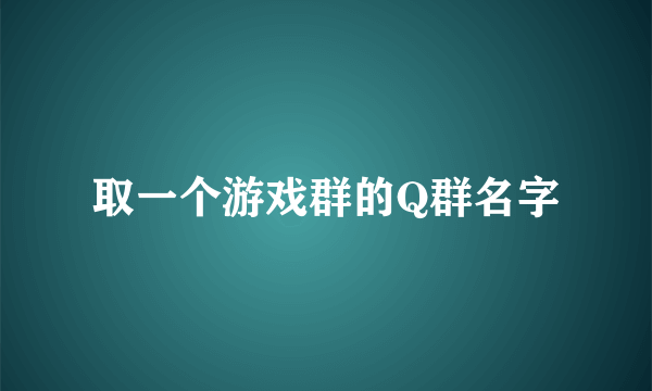 取一个游戏群的Q群名字