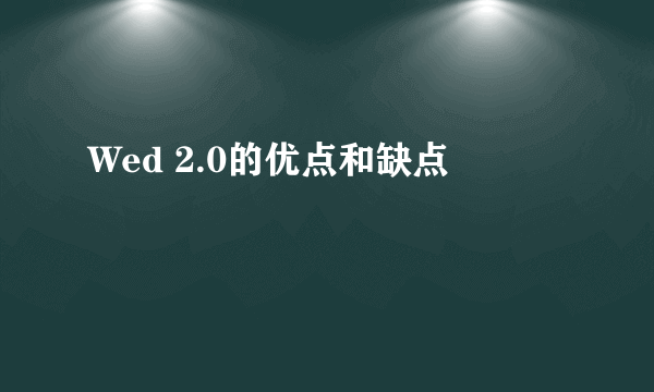 Wed 2.0的优点和缺点