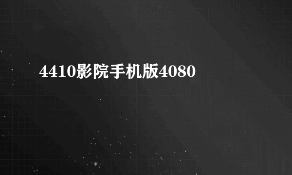 4410影院手机版4080