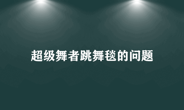 超级舞者跳舞毯的问题