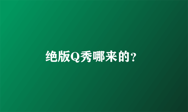 绝版Q秀哪来的？