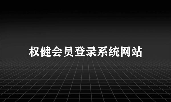 权健会员登录系统网站