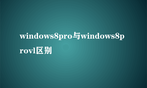 windows8pro与windows8provl区别