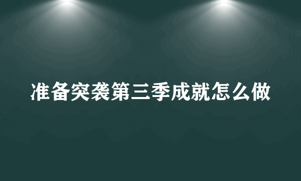 准备突袭第三季成就怎么做