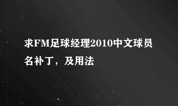求FM足球经理2010中文球员名补丁，及用法