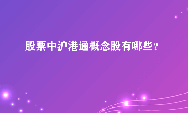 股票中沪港通概念股有哪些？