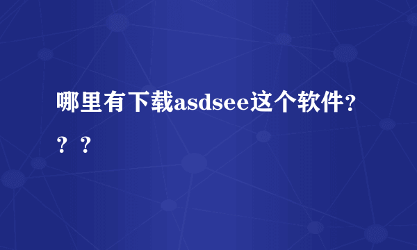 哪里有下载asdsee这个软件？？？