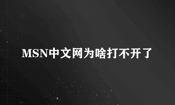 MSN中文网为啥打不开了