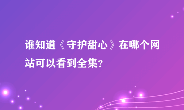 谁知道《守护甜心》在哪个网站可以看到全集？