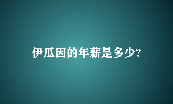 伊瓜因的年薪是多少?