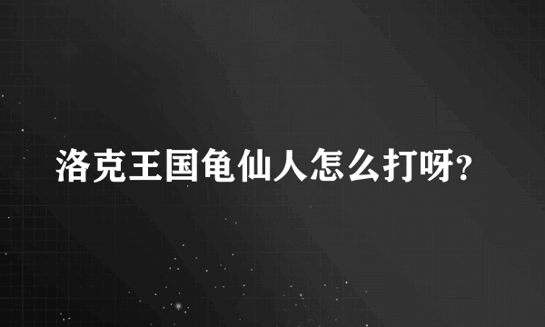 洛克王国龟仙人怎么打呀？