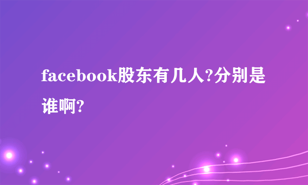facebook股东有几人?分别是谁啊?