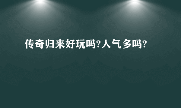 传奇归来好玩吗?人气多吗?