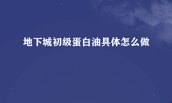 地下城初级蛋白油具体怎么做