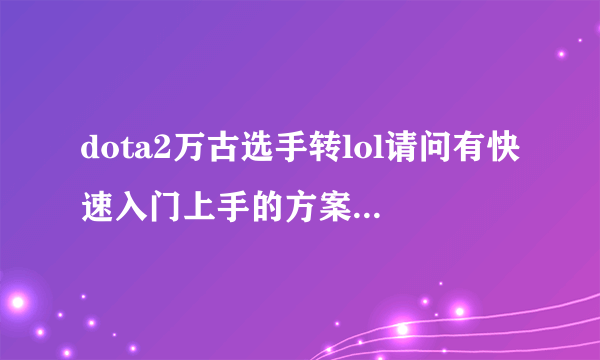dota2万古选手转lol请问有快速入门上手的方案吗? - 知乎