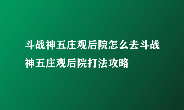 斗战神五庄观后院怎么去斗战神五庄观后院打法攻略