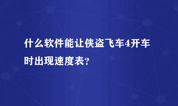 什么软件能让侠盗飞车4开车时出现速度表？