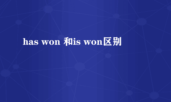 has won 和is won区别