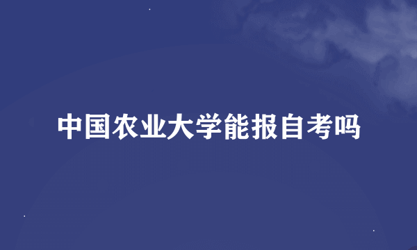 中国农业大学能报自考吗