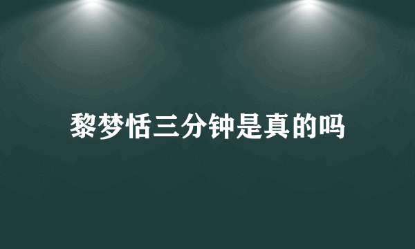 黎梦恬三分钟是真的吗