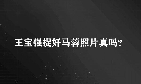 王宝强捉奸马蓉照片真吗？