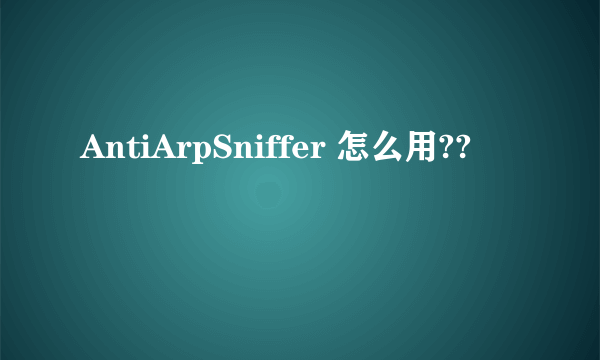 AntiArpSniffer 怎么用??