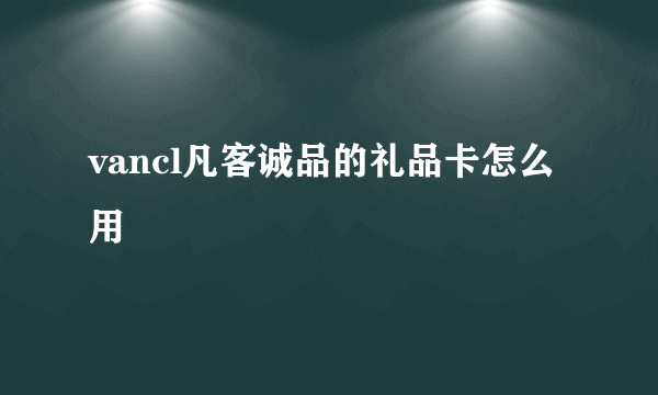 vancl凡客诚品的礼品卡怎么用