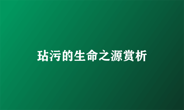 玷污的生命之源赏析