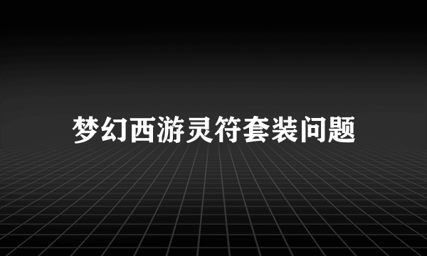 梦幻西游灵符套装问题