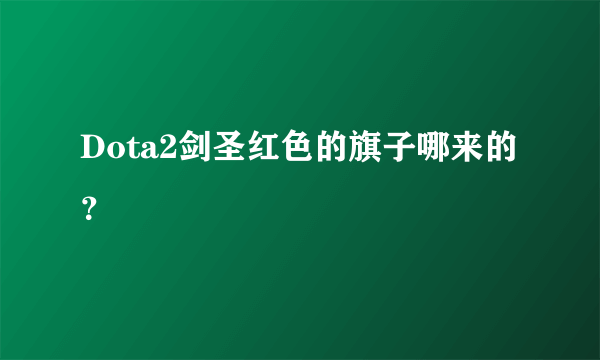 Dota2剑圣红色的旗子哪来的？