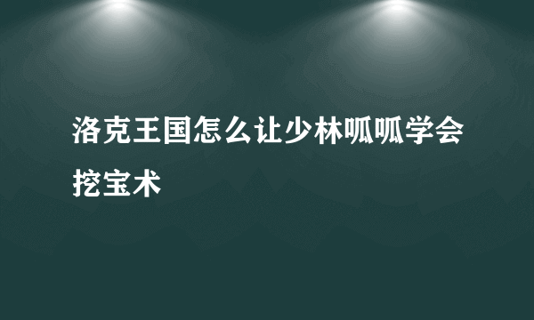 洛克王国怎么让少林呱呱学会挖宝术