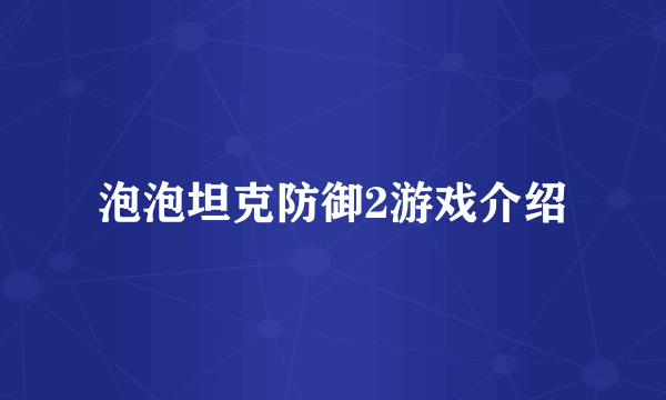 泡泡坦克防御2游戏介绍