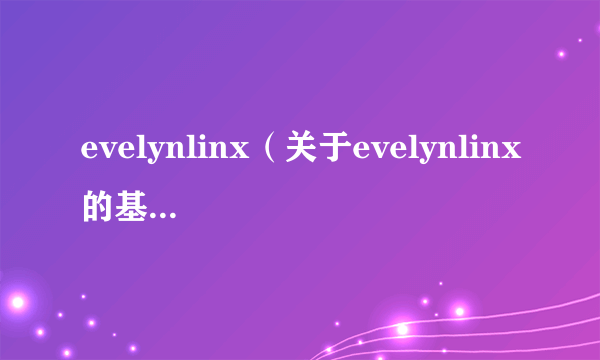 evelynlinx（关于evelynlinx的基本详情介绍）