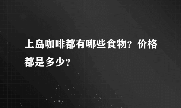 上岛咖啡都有哪些食物？价格都是多少？