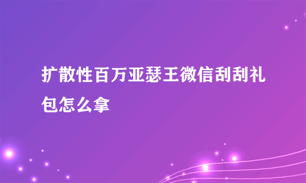 扩散性百万亚瑟王微信刮刮礼包怎么拿