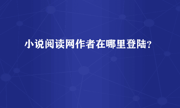 小说阅读网作者在哪里登陆？