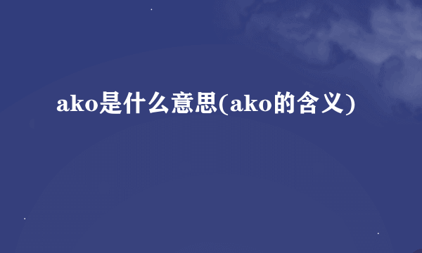 ako是什么意思(ako的含义)