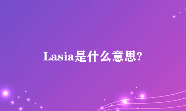 Lasia是什么意思?