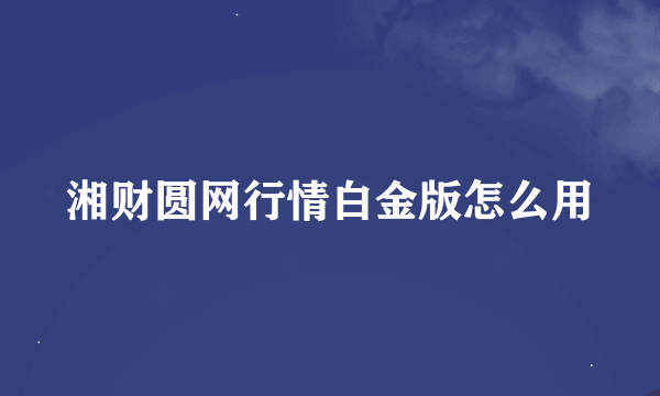 湘财圆网行情白金版怎么用