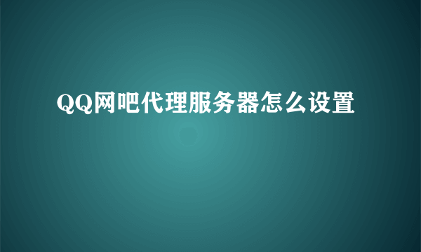 QQ网吧代理服务器怎么设置