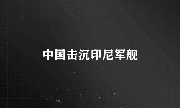 中国击沉印尼军舰