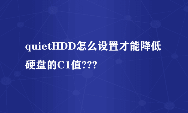 quietHDD怎么设置才能降低硬盘的C1值???