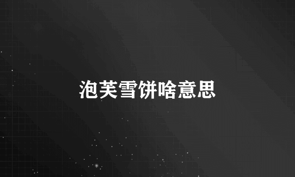 泡芙雪饼啥意思