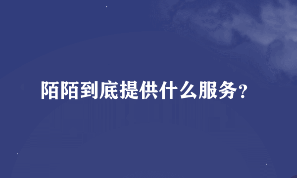 陌陌到底提供什么服务？
