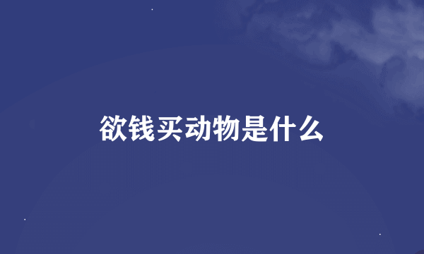 欲钱买动物是什么