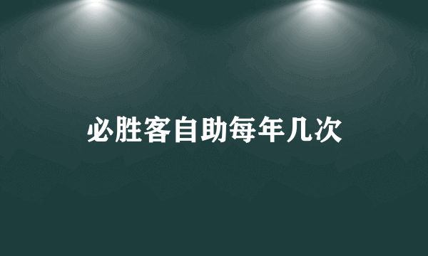 必胜客自助每年几次